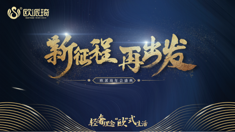 輕奢理念，“歐”式生活。新征程，再出發(fā)！歐派琦年會(huì)盛典！