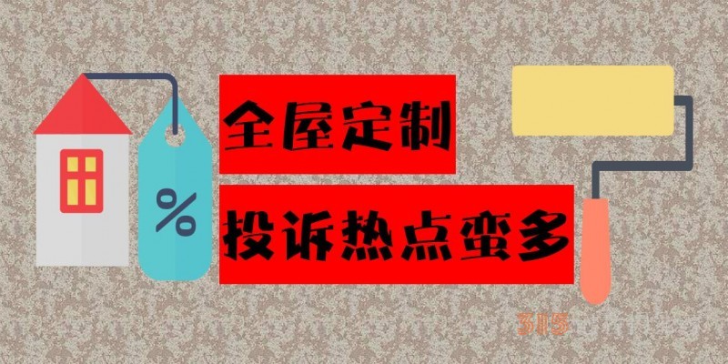 商家違約索賠難、計(jì)價(jià)模糊不清 全屋定制投訴熱點(diǎn)蠻多